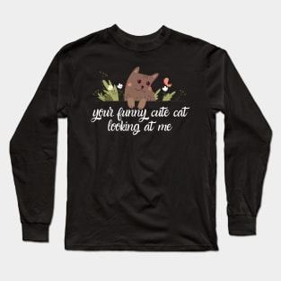 Your funny cute cat looking at me Long Sleeve T-Shirt